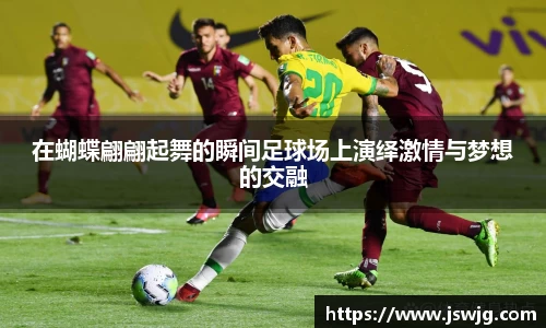 在蝴蝶翩翩起舞的瞬间足球场上演绎激情与梦想的交融
